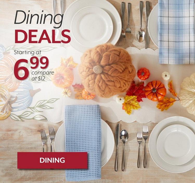 Dining DEALS, Starting at $6.99. Compare at $12.