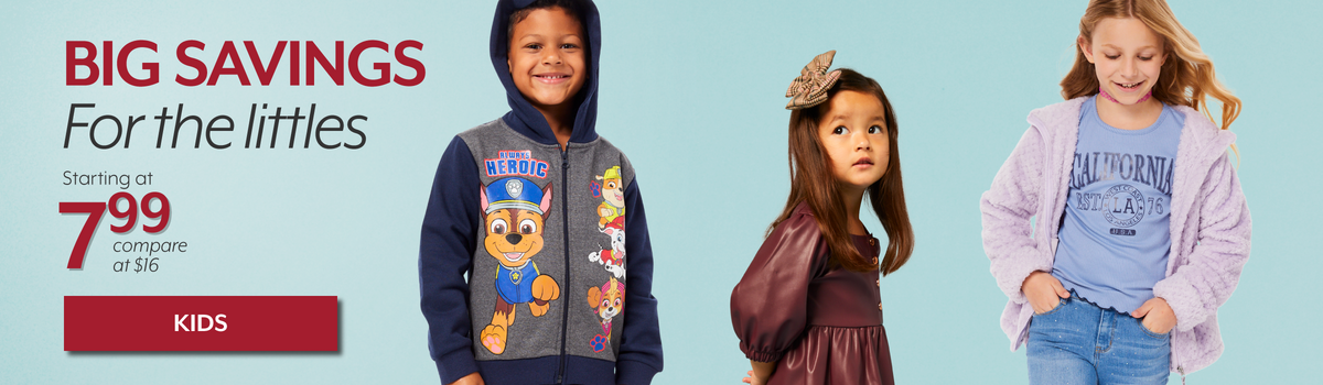 BIG SAVINGS, For the littles. Starting at $7.99. Compare at $16.